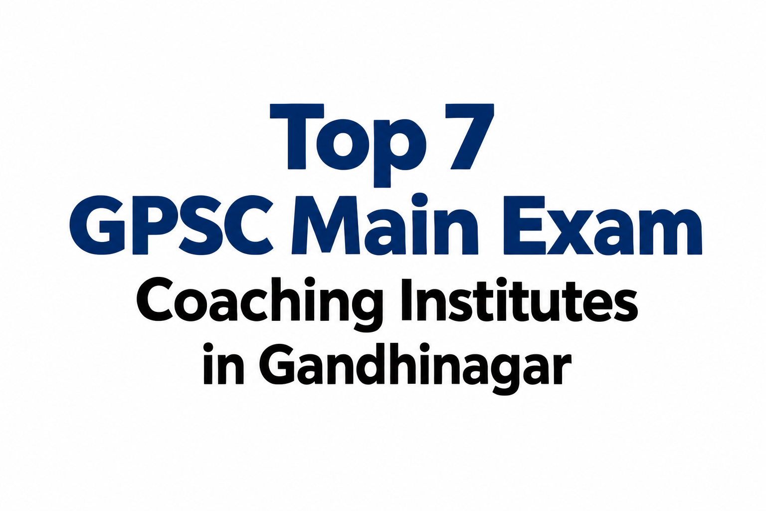 Top 7 GPSC Main Exam Coaching Institutes in Gandhinagar